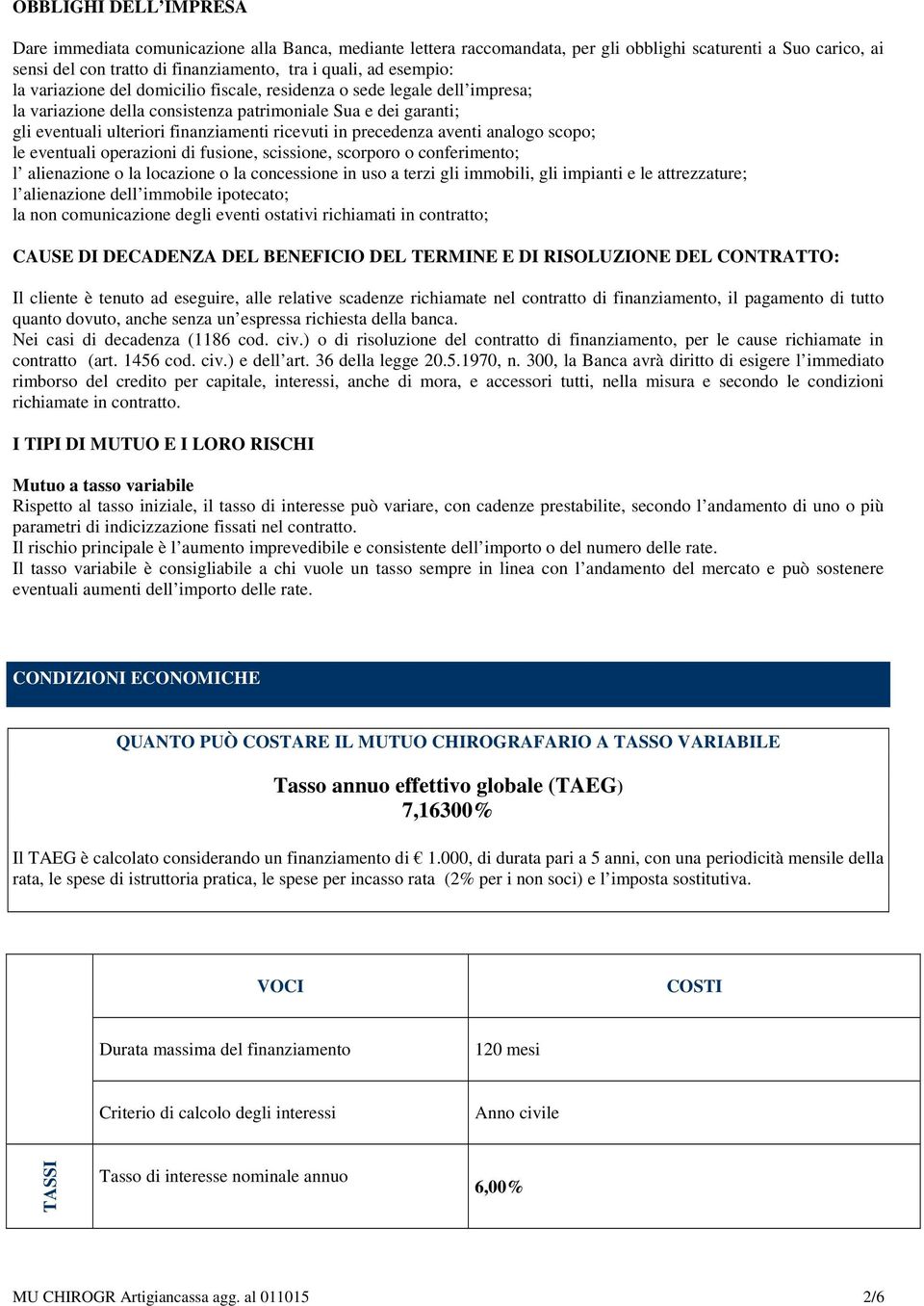 precedenza aventi analogo scopo; le eventuali operazioni di fusione, scissione, scorporo o conferimento; l alienazione o la locazione o la concessione in uso a terzi gli immobili, gli impianti e le