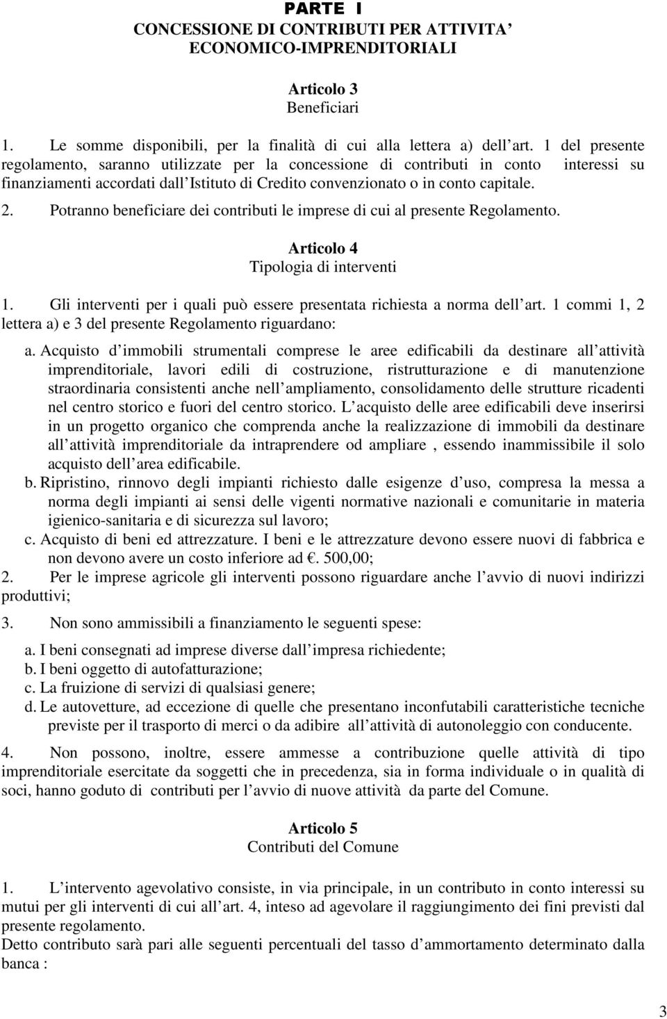 Potranno beneficiare dei contributi le imprese di cui al presente Regolamento. Articolo 4 Tipologia di interventi 1. Gli interventi per i quali può essere presentata richiesta a norma dell art.