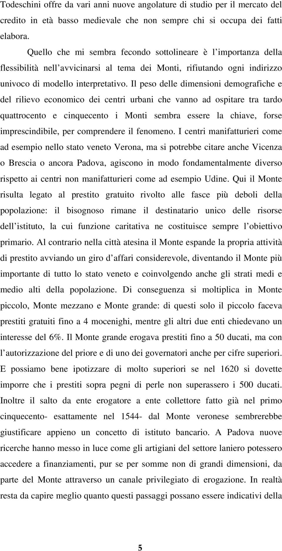 Il peso delle dimensioni demografiche e del rilievo economico dei centri urbani che vanno ad ospitare tra tardo quattrocento e cinquecento i Monti sembra essere la chiave, forse imprescindibile, per