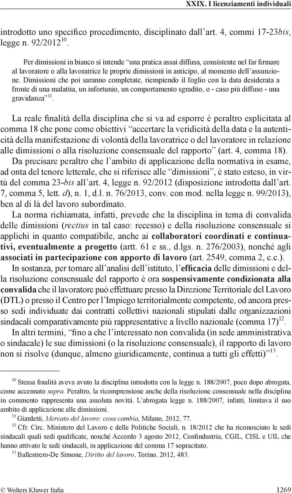 Dimissioni che poi saranno completate, riempiendo il foglio con la data desiderata a fronte di una malattia, un infortunio, un comportamento sgradito, o - caso più diffuso - una gravidanza 11.