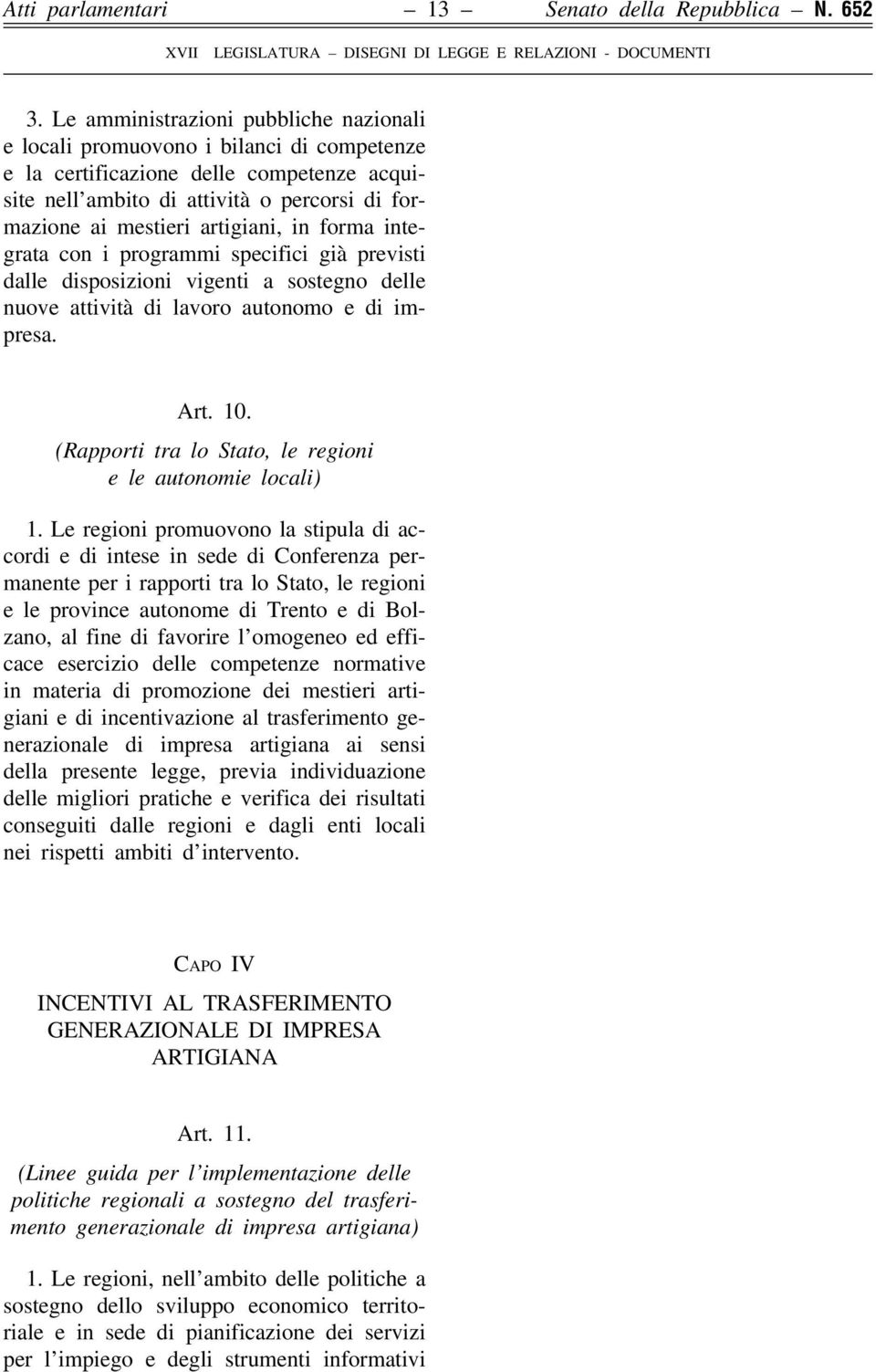 artigiani, in forma integrata con i programmi specifici già previsti dalle disposizioni vigenti a sostegno delle nuove attività di lavoro autonomo e di impresa. Art. 10.