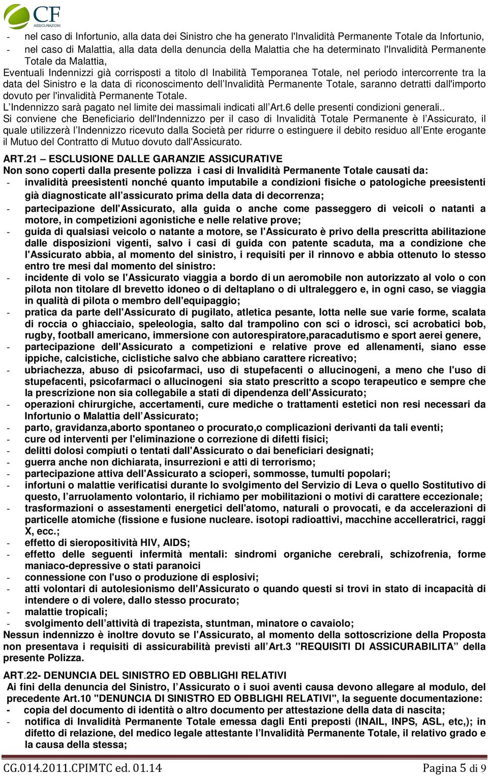 riconoscimento dell Invalidità Permanente Totale, saranno detratti dall'importo dovuto per l'invalidità Permanente Totale. L Indennizzo sarà pagato nel limite dei massimali indicati all Art.