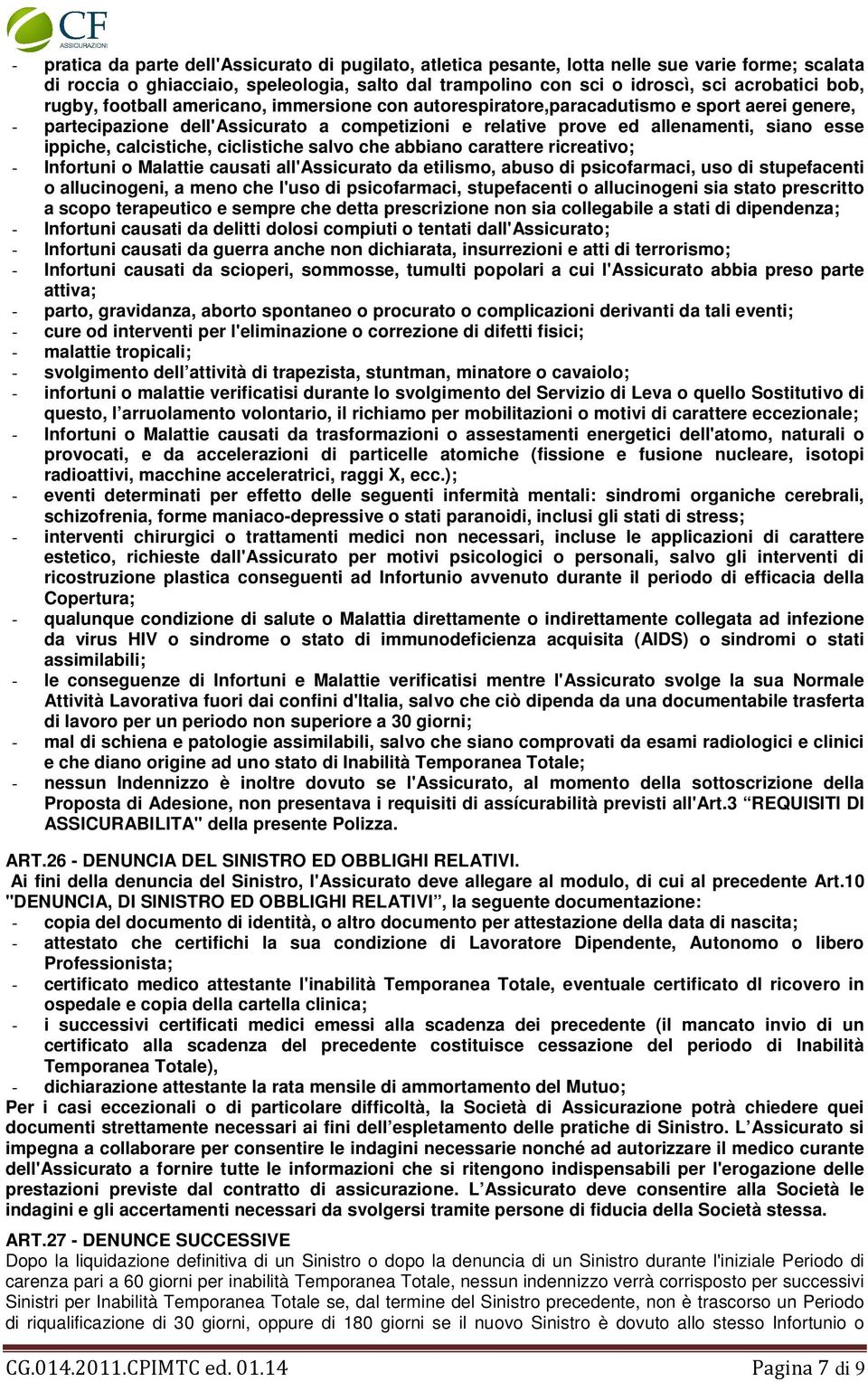 calcistiche, ciclistiche salvo che abbiano carattere ricreativo; - Infortuni o Malattie causati all'assicurato da etilismo, abuso di psicofarmaci, uso di stupefacenti o allucinogeni, a meno che l'uso