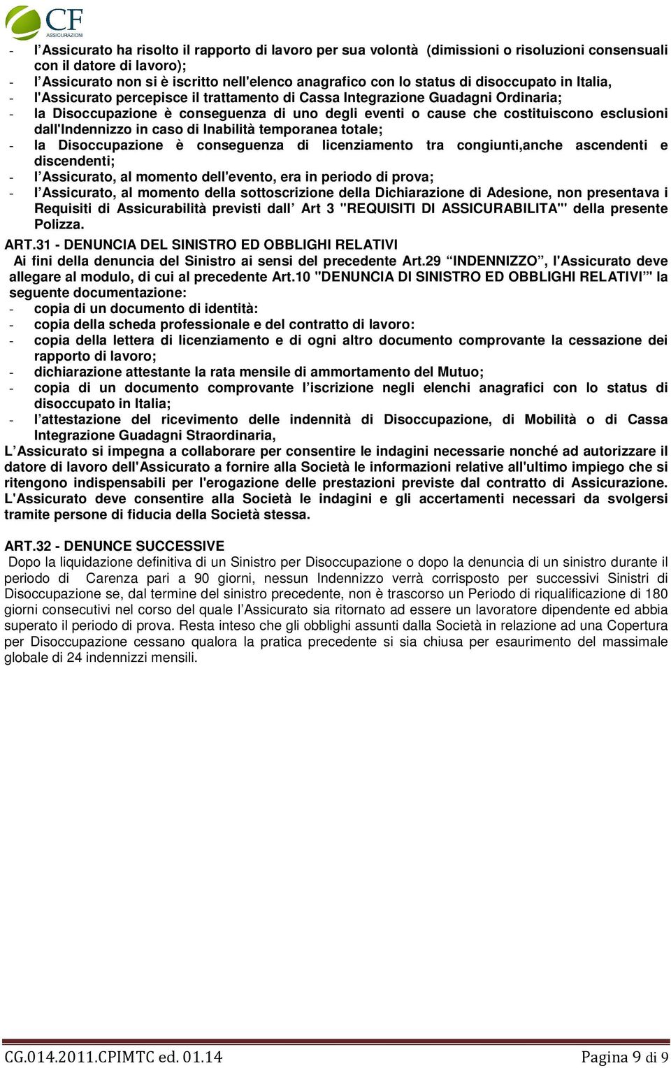 dall'indennizzo in caso di Inabilità temporanea totale; - la Disoccupazione è conseguenza di licenziamento tra congiunti,anche ascendenti e discendenti; - l Assicurato, al momento dell'evento, era in