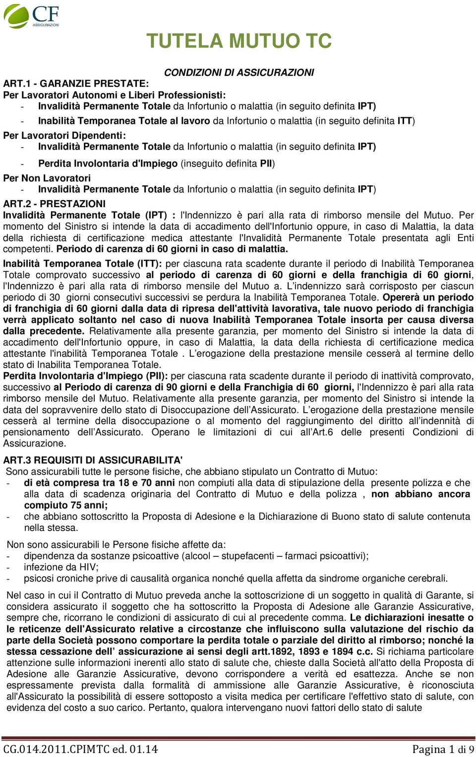 Infortunio o malattia (in seguito definita ITT) Per Lavoratori Dipendenti: - Invalidità Permanente Totale da Infortunio o malattia (in seguito definita IPT) - Perdita Involontaria d'impiego