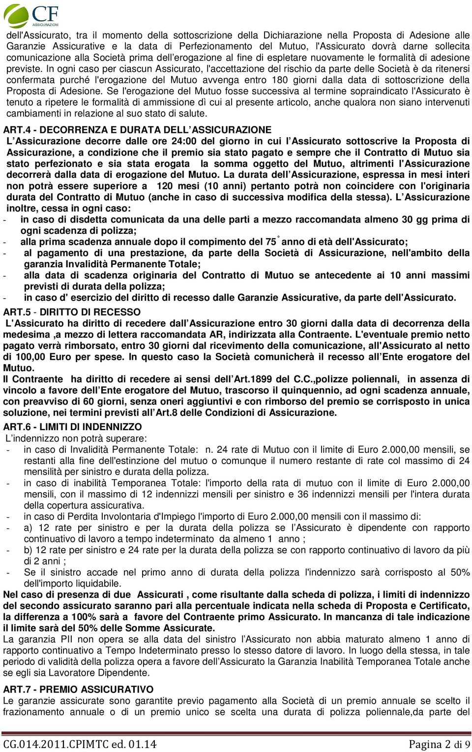 In ogni caso per ciascun Assicurato, l'accettazione del rischio da parte delle Società è da ritenersi confermata purché l'erogazione del Mutuo avvenga entro 180 giorni dalla data di sottoscrizione