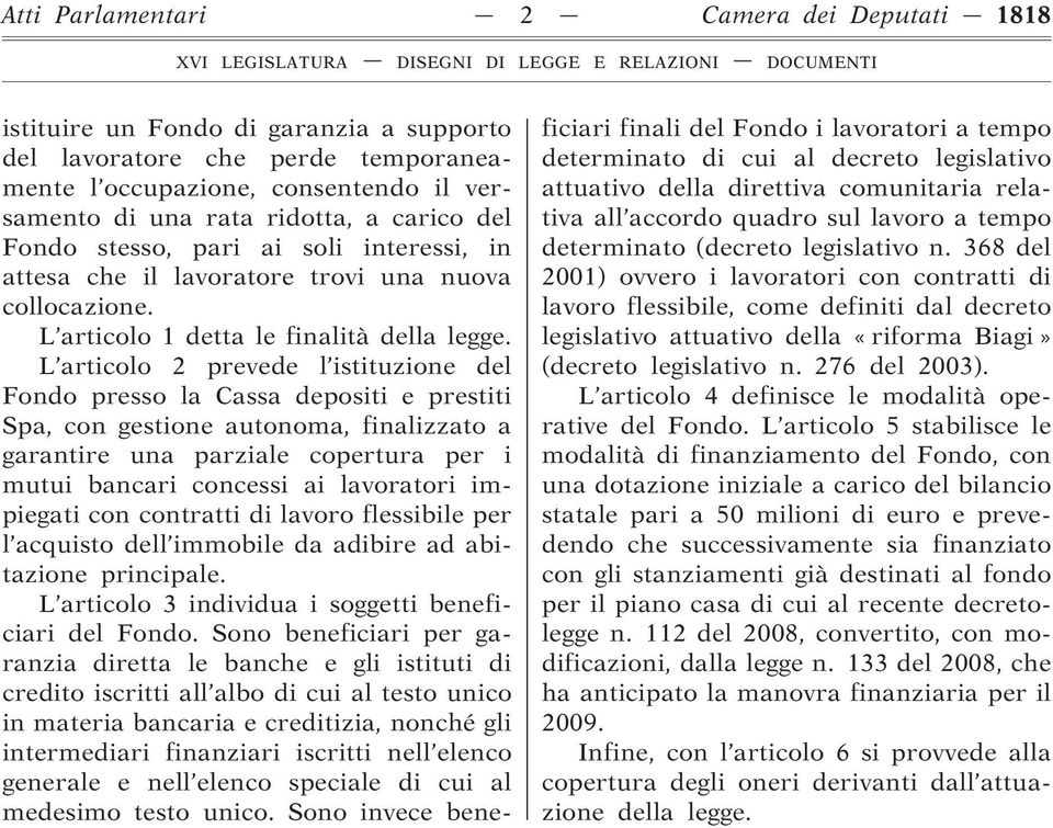 L articolo 2 prevede l istituzione del Fondo presso la Cassa depositi e prestiti Spa, con gestione autonoma, finalizzato a garantire una parziale copertura per i mutui bancari concessi ai lavoratori