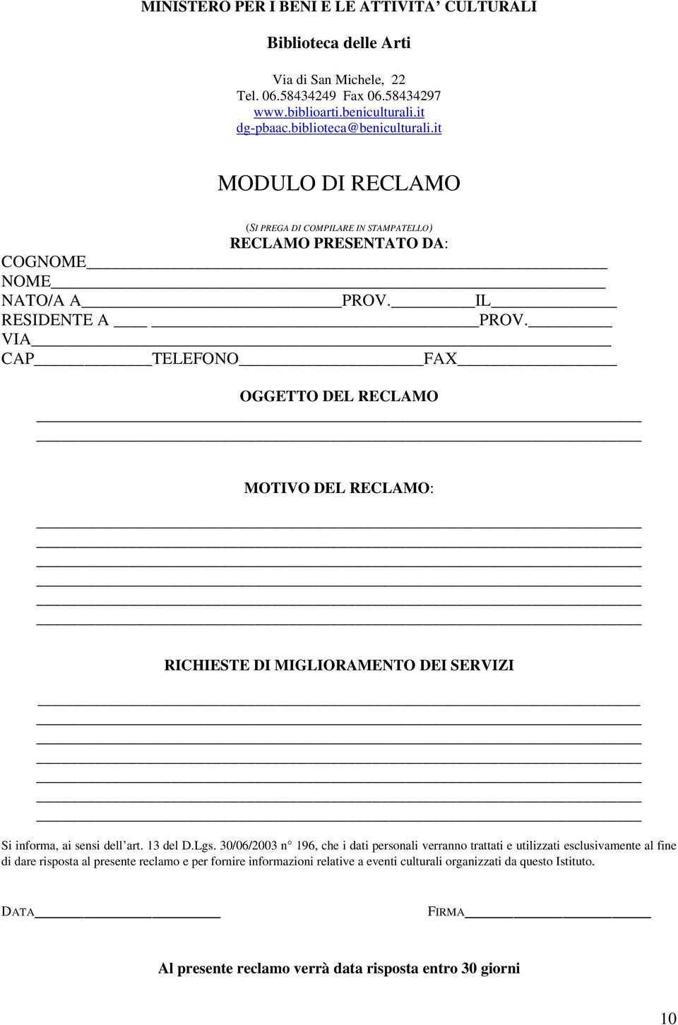 VIA CAP TELEFONO FAX OGGETTO DEL RECLAMO MOTIVO DEL RECLAMO: RICHIESTE DI MIGLIORAMENTO DEI SERVIZI Si informa, ai sensi dell art. 13 del D.Lgs.