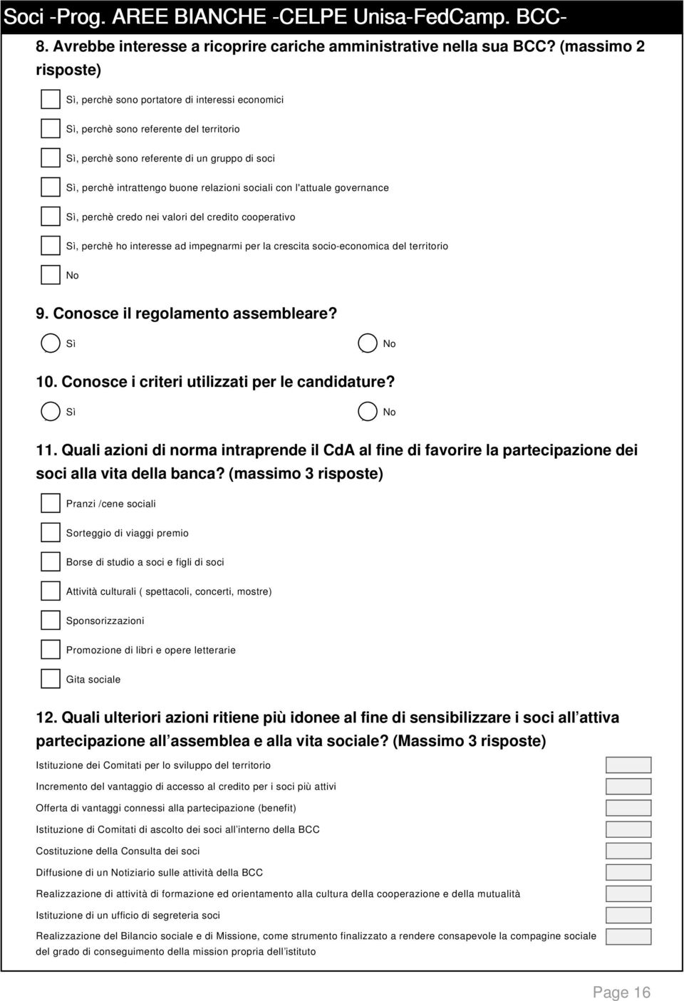 l'attuale governance, perchè credo nei valori del credito cooperativo, perchè ho interesse ad impegnarmi per la crescita socio-economica del territorio 9. Conosce il regolamento assembleare? 10.