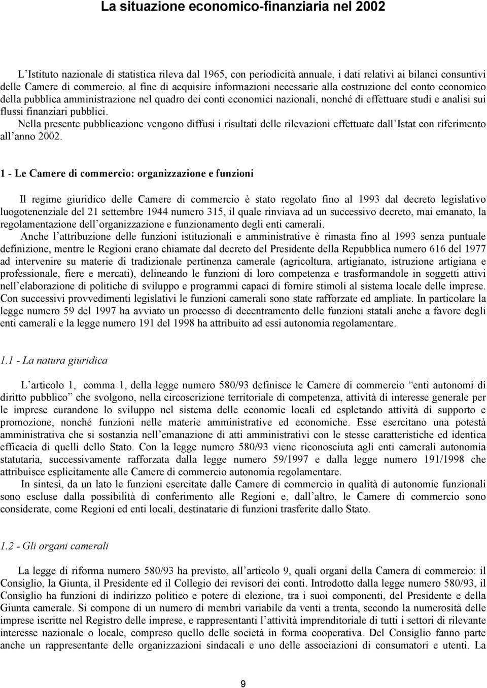 finanziari pubblici. Nella presente pubblicazione vengono diffusi i risultati delle rilevazioni effettuate dall Istat con riferimento all anno 2002.