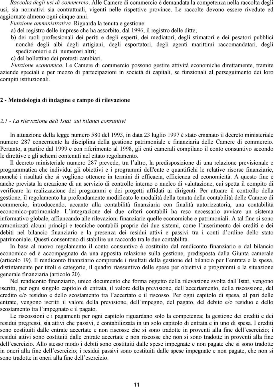 Riguarda la tenuta e gestione: a) del registro delle imprese che ha assorbito, dal 1996, il registro delle ditte; b) dei ruoli professionali dei periti e degli esperti, dei mediatori, degli stimatori