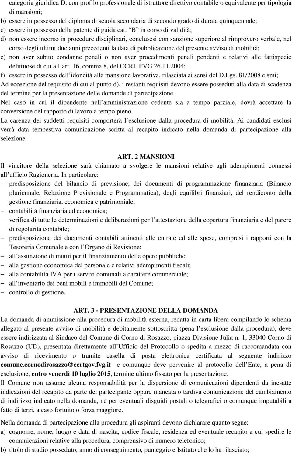 B in corso di validità; d) non essere incorso in procedure disciplinari, conclusesi con sanzione superiore al rimprovero verbale, nel corso degli ultimi due anni precedenti la data di pubblicazione