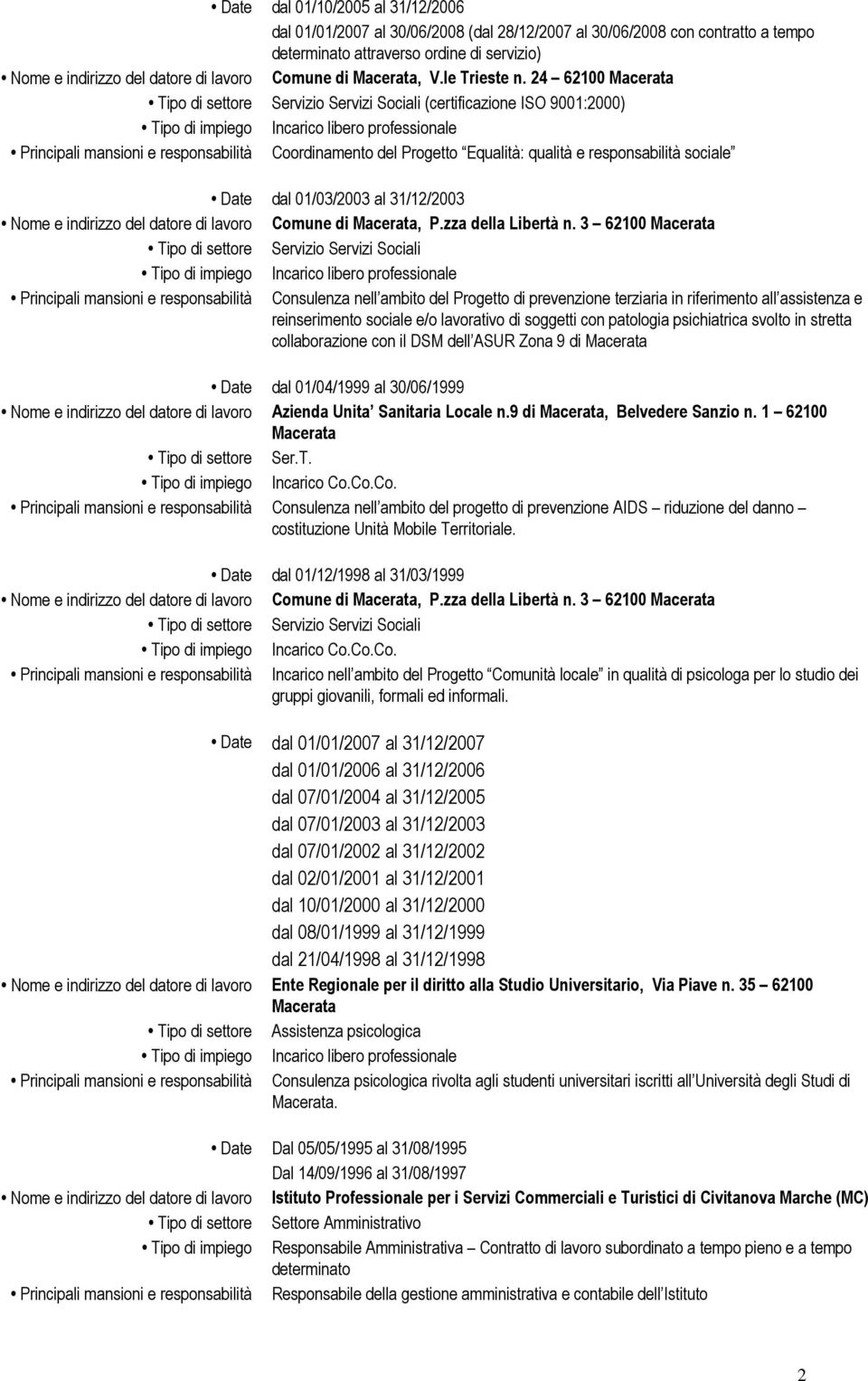 24 62100 Macerata Tipo di settore Servizio Servizi Sociali (certificazione ISO 9001:2000) Principali mansioni e responsabilità Coordinamento del Progetto Equalità: qualità e responsabilità sociale