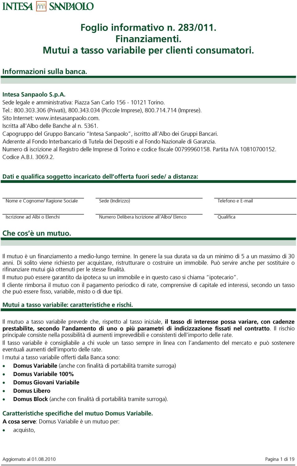 Iscritta allalbo delle Banche al n. 5361. Capogruppo del Gruppo Bancario Intesa Sanpaolo, iscritto allalbo dei Gruppi Bancari.