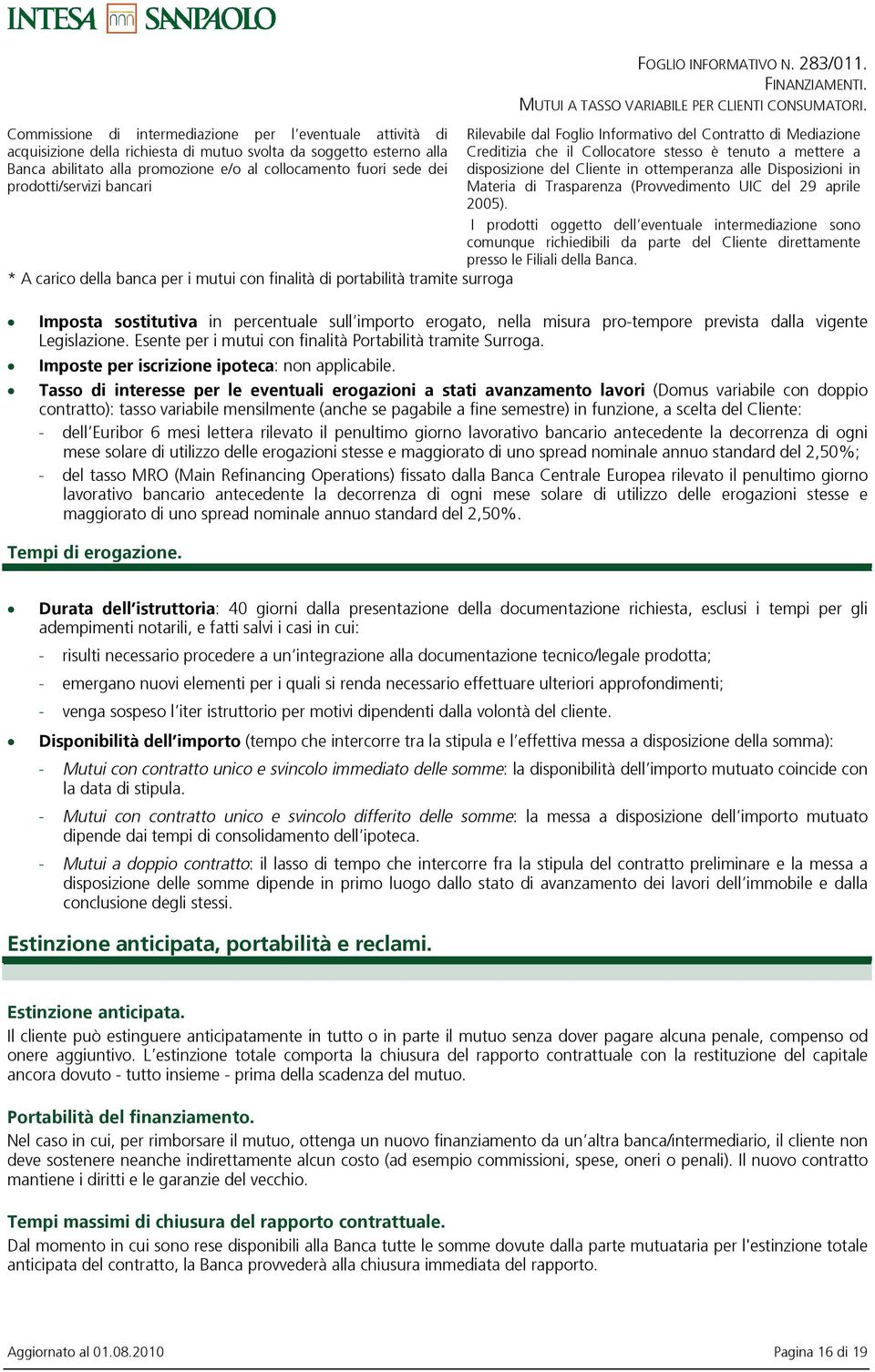 Rilevabile dal Foglio Informativo del Contratto di Mediazione Creditizia che il Collocatore stesso Ł tenuto a mettere a disposizione del Cliente in ottemperanza alle Disposizioni in Materia di