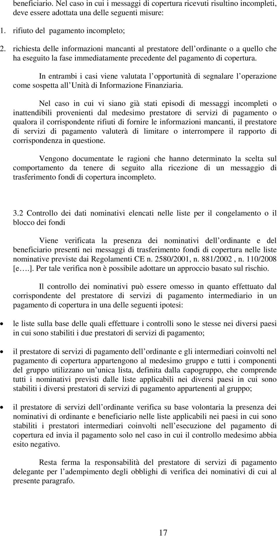 In entrambi i casi viene valutata l opportunità di segnalare l operazione come sospetta all Unità di Informazione Finanziaria.