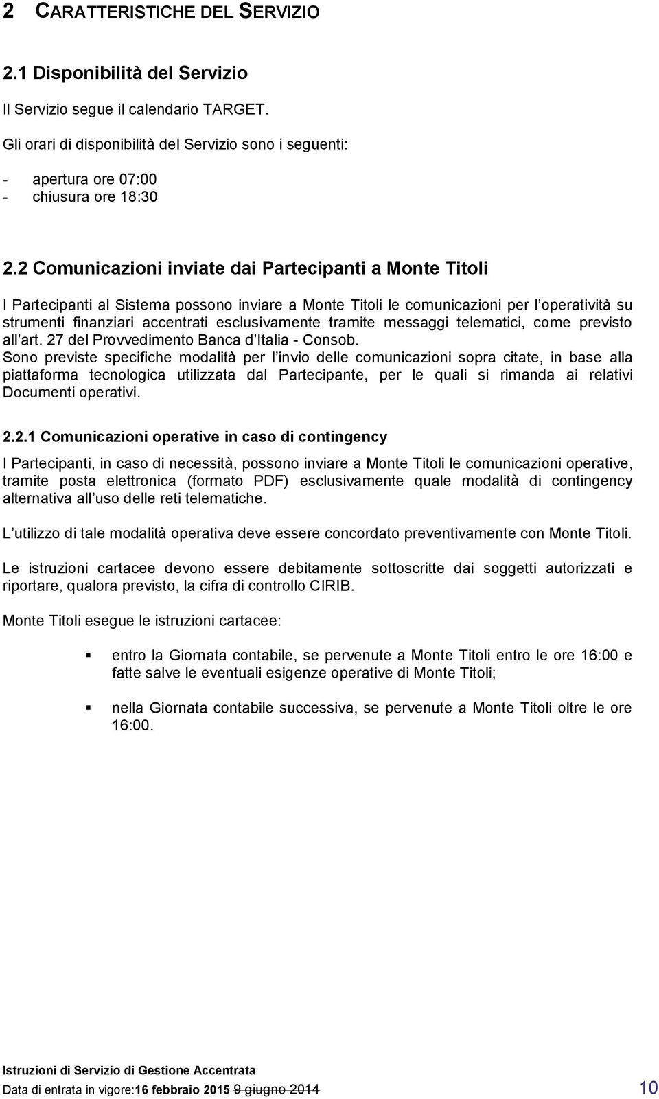 2 Comunicazioni inviate dai Partecipanti a Monte Titoli I Partecipanti al Sistema possono inviare a Monte Titoli le comunicazioni per l operatività su strumenti finanziari accentrati esclusivamente