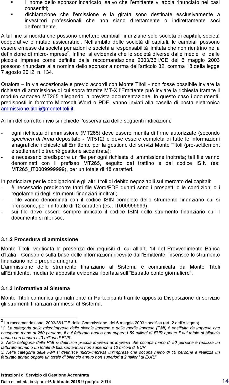 Nell ambito delle società di capitali, le cambiali possono essere emesse da società per azioni e società a responsabilità limitata che non rientrino nella definizione di micro-imprese 2.