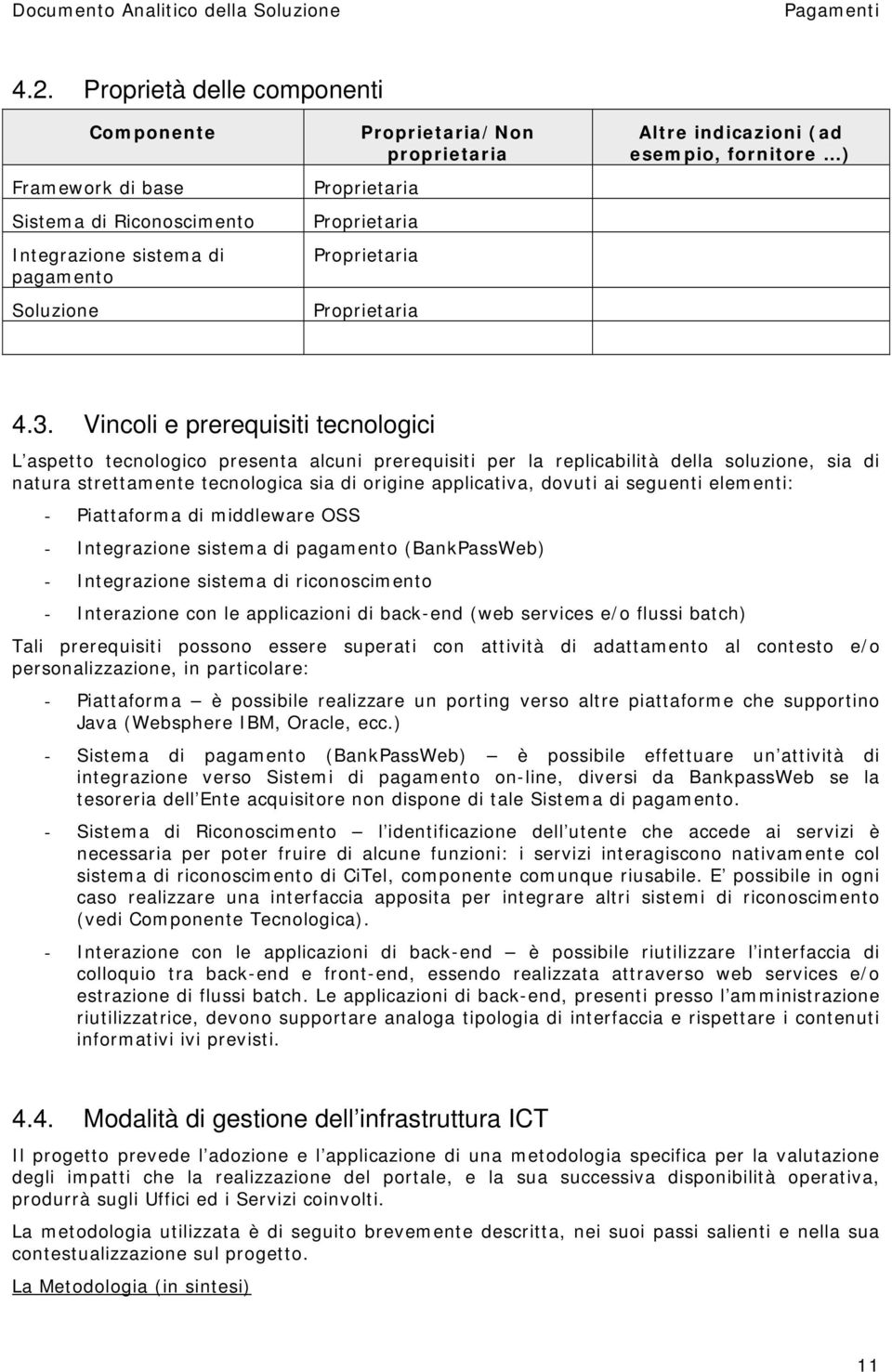 Vincoli e prerequisiti tecnologici L aspetto tecnologico presenta alcuni prerequisiti per la replicabilità della soluzione, sia di natura strettamente tecnologica sia di origine applicativa, dovuti