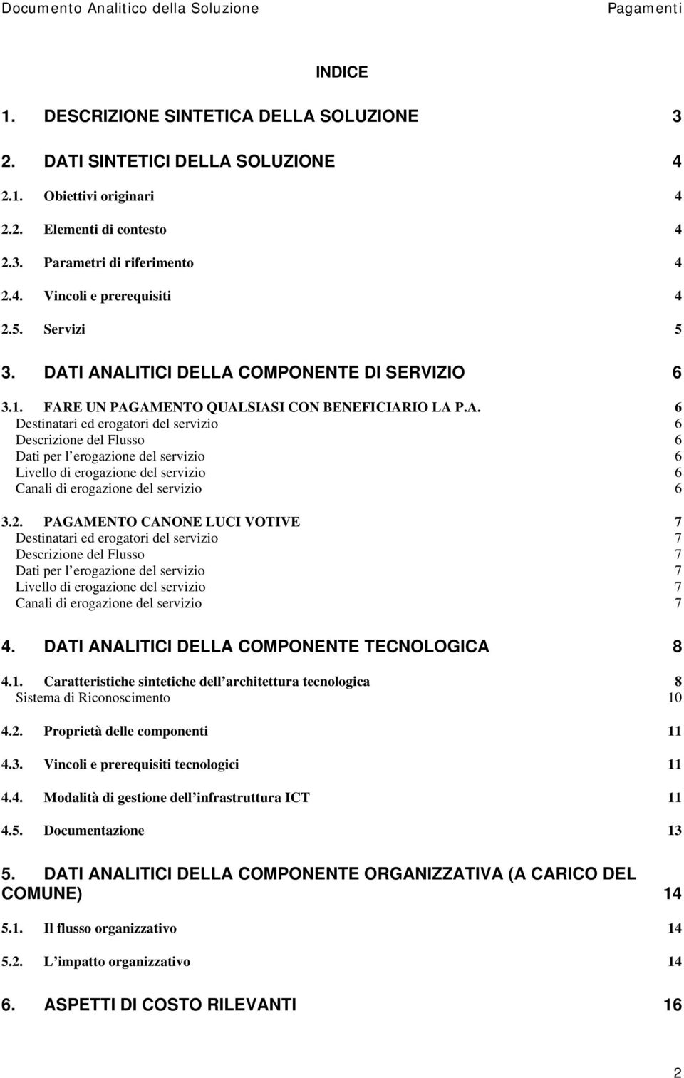 2. PAGAMENTO CANONE LUCI VOTIVE 7 Destinatari ed erogatori del servizio 7 Descrizione del Flusso 7 Dati per l erogazione del servizio 7 Livello di erogazione del servizio 7 Canali di erogazione del