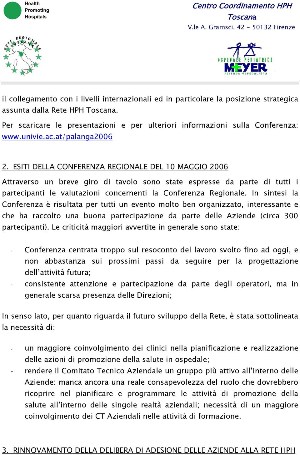 ESITI DELLA CONFERENZA REGIONALE DEL 10 MAGGIO 2006 Attraverso un breve giro di tavolo sono state espresse da parte di tutti i partecipanti le valutazioni concernenti la Conferenza Regionale.