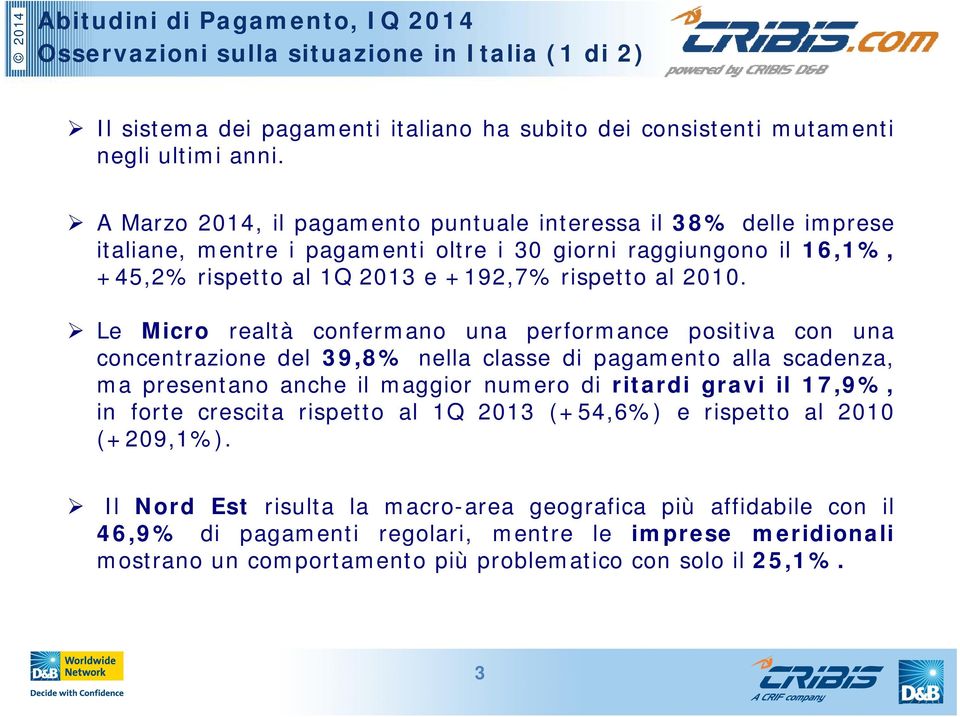 Le Micro realtà confermano una performance positiva con una concentrazione del 39,8% nella classe di pagamento alla scadenza, ma presentano anche il maggior numero di ritardi gravi il 17,9%, in forte