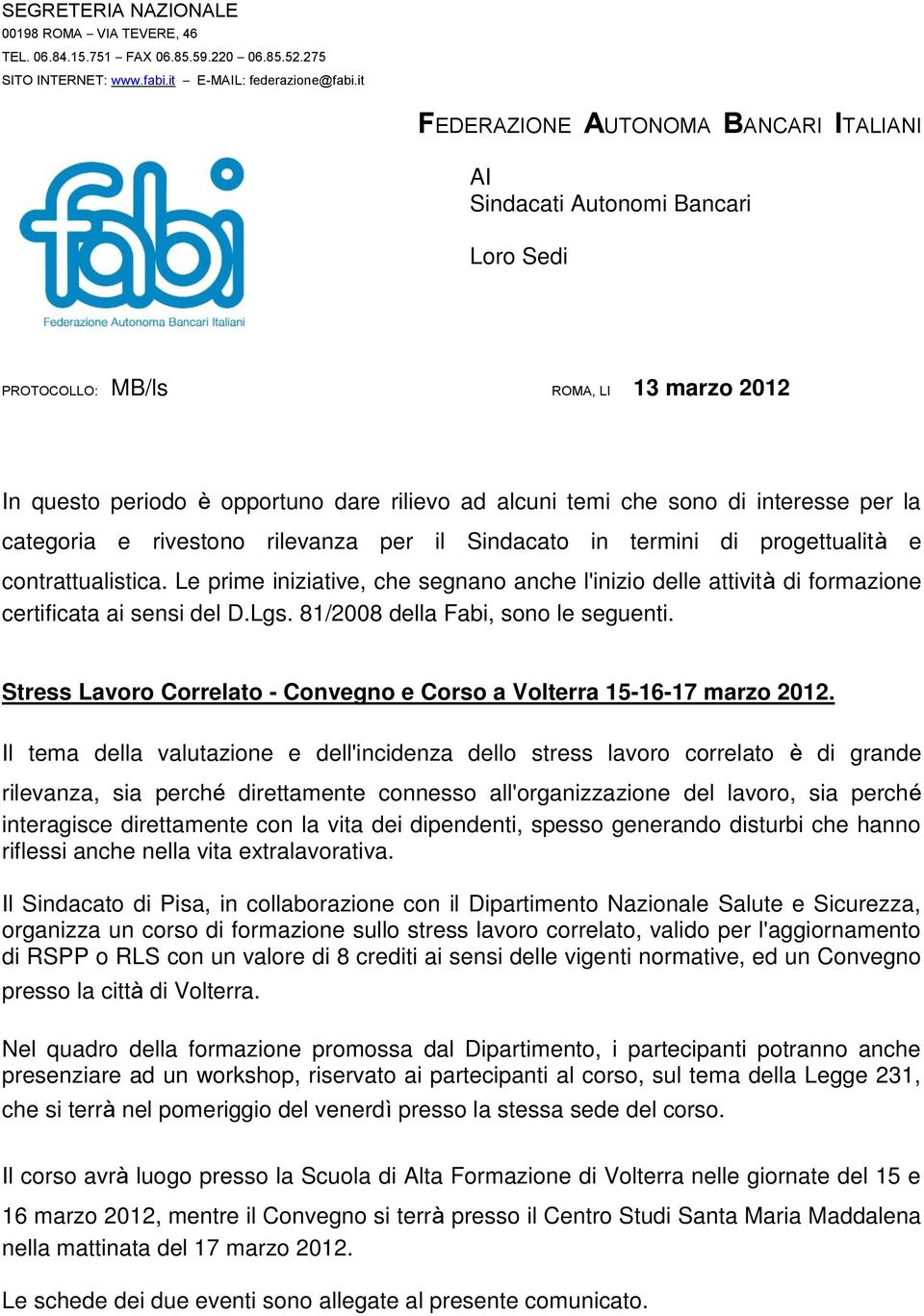 interesse per la categoria e rivestono rilevanza per il Sindacato in termini di progettualità e contrattualistica.