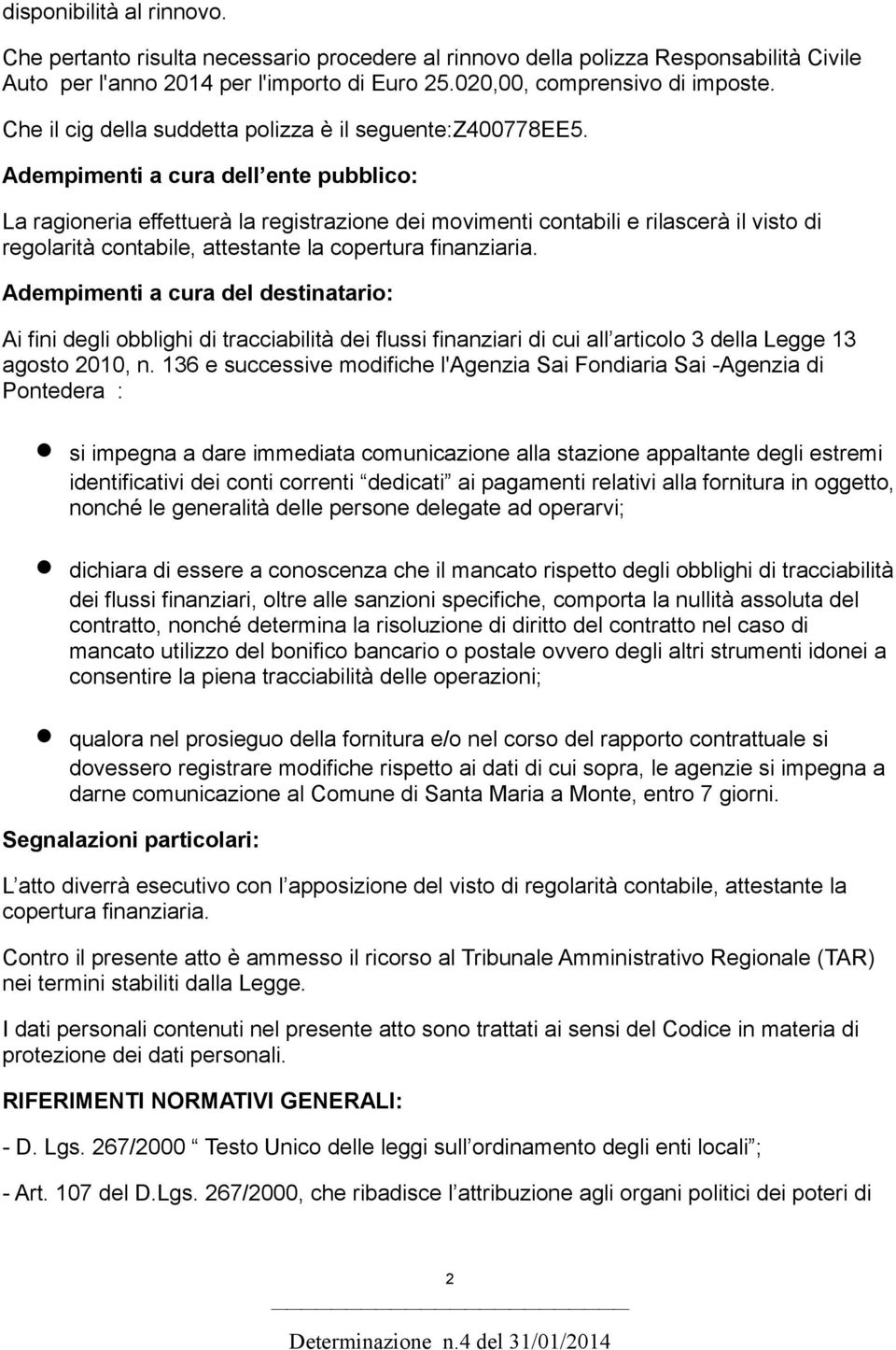 Adempimenti a cura dell ente pubblico: La ragioneria effettuerà la registrazione dei movimenti contabili e rilascerà il visto di regolarità contabile, attestante la copertura finanziaria.