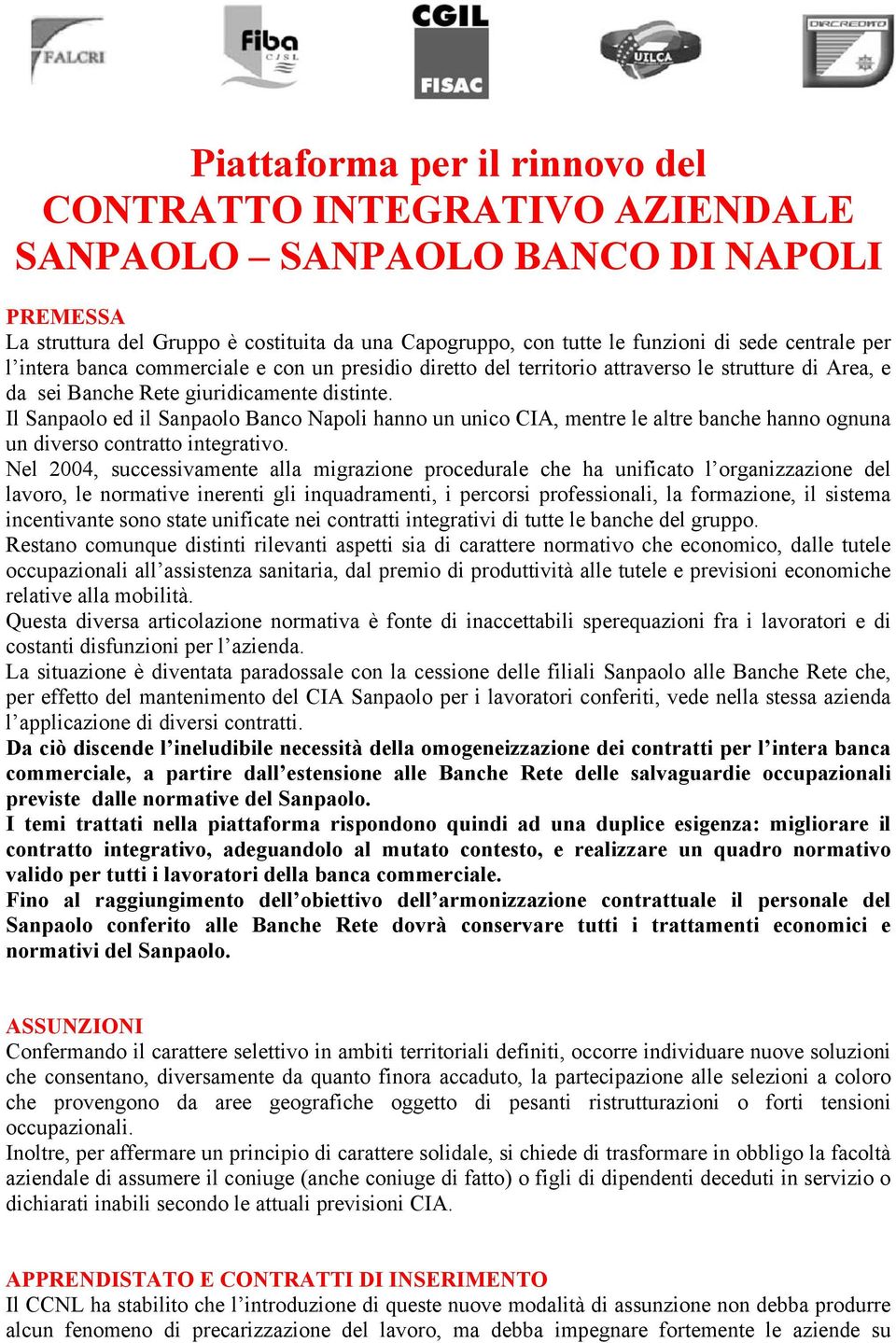 Il Sanpaolo ed il Sanpaolo Banco Napoli hanno un unico CIA, mentre le altre banche hanno ognuna un diverso contratto integrativo.