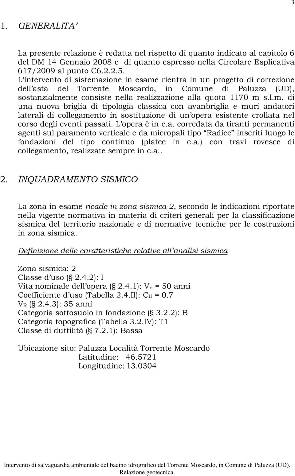 l.m. di una nuova briglia di tipologia classica con avanbriglia e muri andatori laterali di collegamento in sostituzione di un opera esistente crollata nel corso degli eventi passati. L opera è in c.