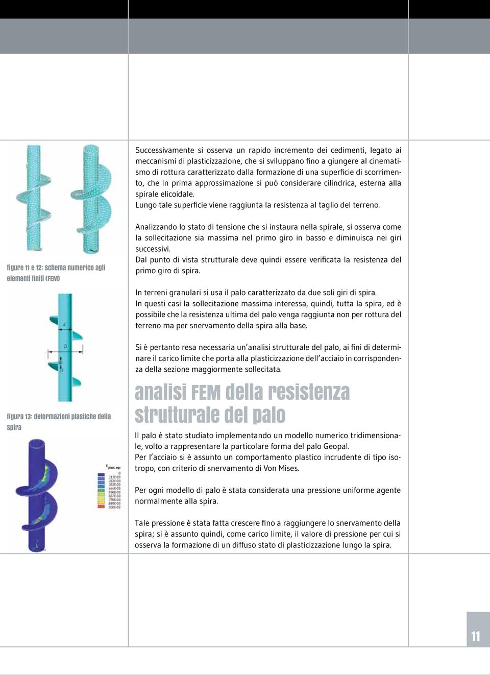 figure e : schema numerico agli elementi finiti (FEM) Analizzando lo stato di tensione che si instaura nella sirale, si osserva come la sollecitazione sia massima nel rimo giro in basso e diminuisca