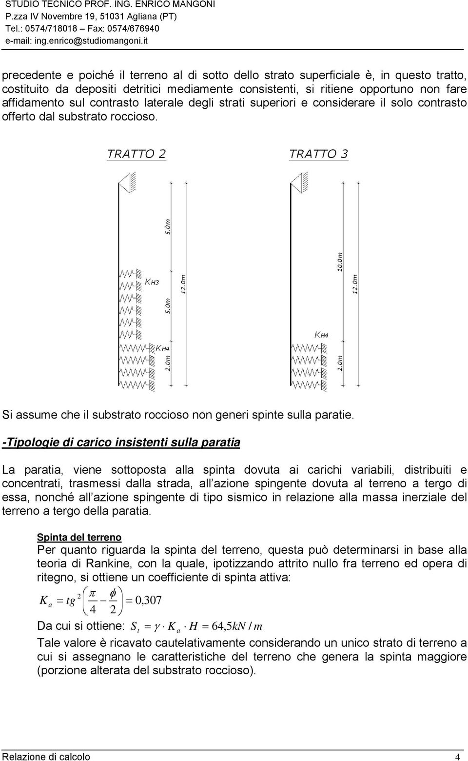 -Tipologie di carico insistenti sulla paratia La paratia, viene sottoposta alla spinta dovuta ai carichi variabili, distribuiti e concentrati, trasmessi dalla strada, all azione spingente dovuta al