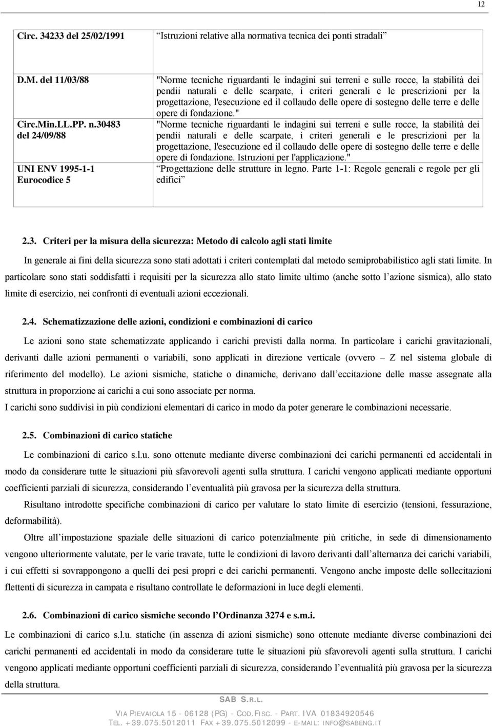 30483 del 24/09/88 UNI ENV 1995-1-1 Eurocodice 5 "Norme tecniche riguardanti le indagini sui terreni e sulle rocce, la stabilità dei pendii naturali e delle scarpate, i criteri generali e le