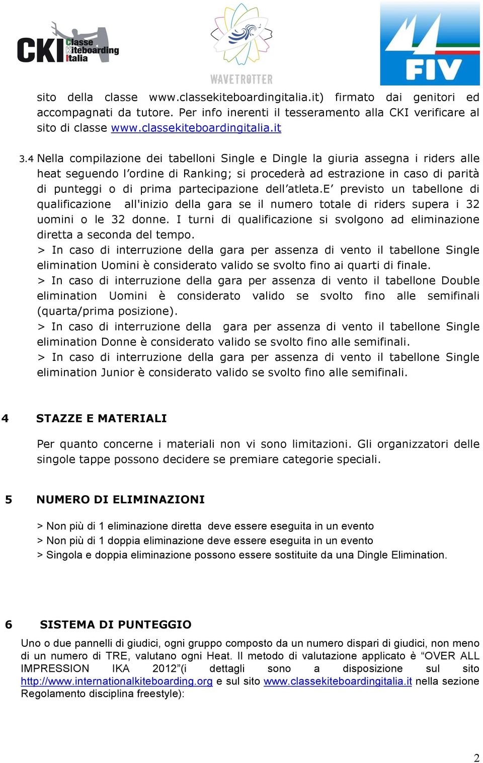 partecipazione dell atleta.e previsto un tabellone di qualificazione all'inizio della gara se il numero totale di riders supera i 32 uomini o le 32 donne.