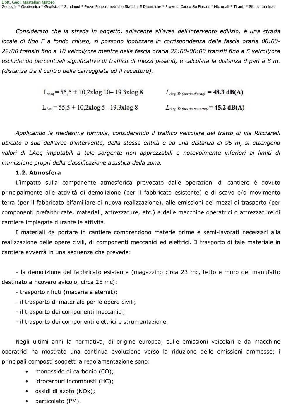 distanza d pari a 8 m. (distanza tra il centro della carreggiata ed il recettore).