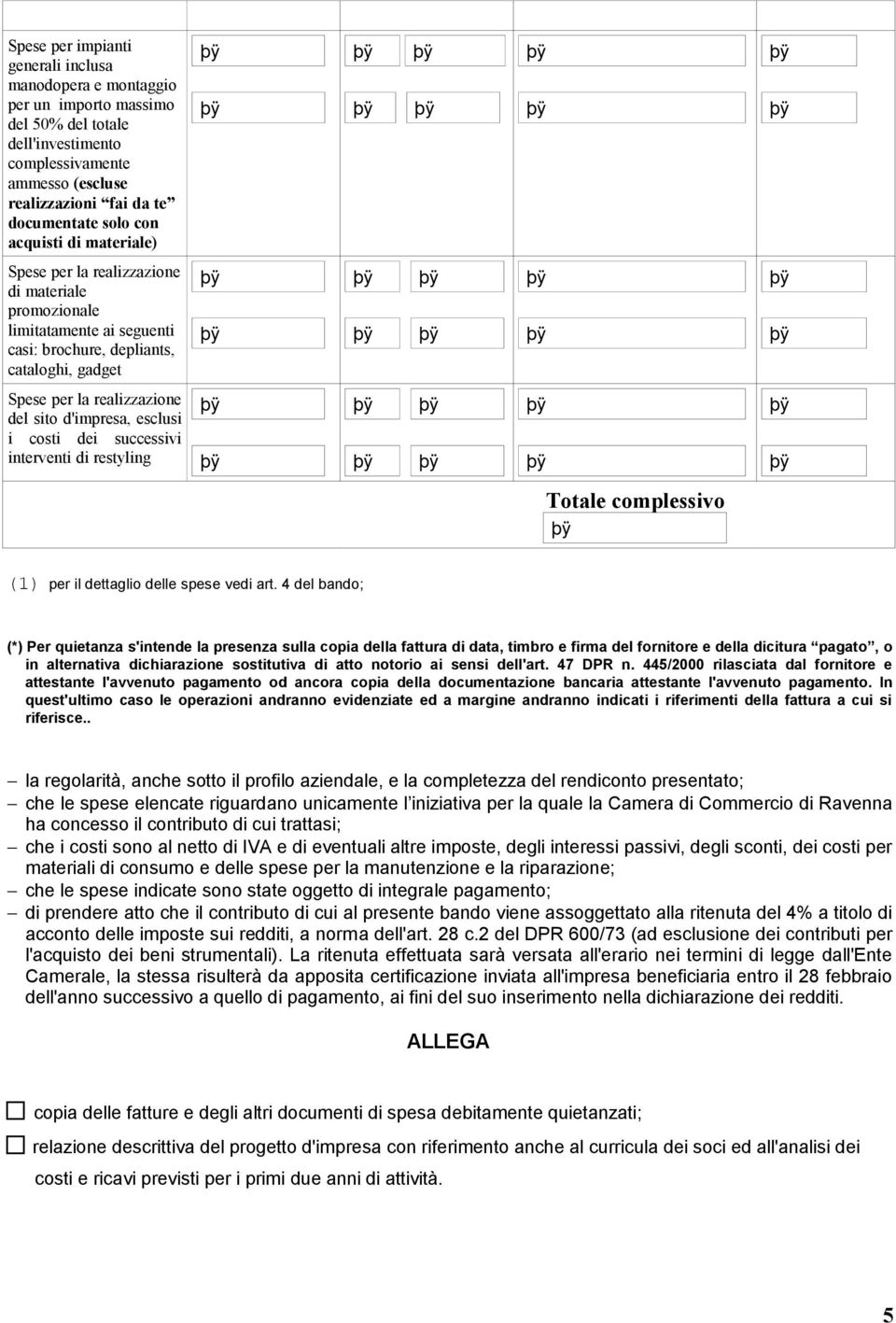 esclusi i costi dei successivi interventi di restyling Totale complessivo (1) per il dettaglio delle spese vedi art.