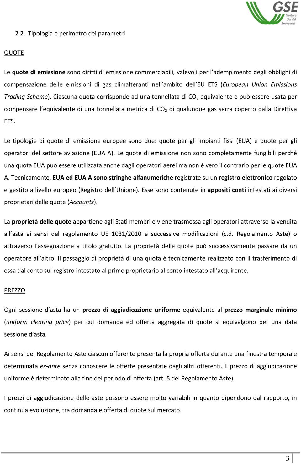 Ciascuna quota corrisponde ad una tonnellata di CO 2 equivalente e può essere usata per compensare l equivalente di una tonnellata metrica di CO 2 di qualunque gas serra coperto dalla Direttiva ETS.