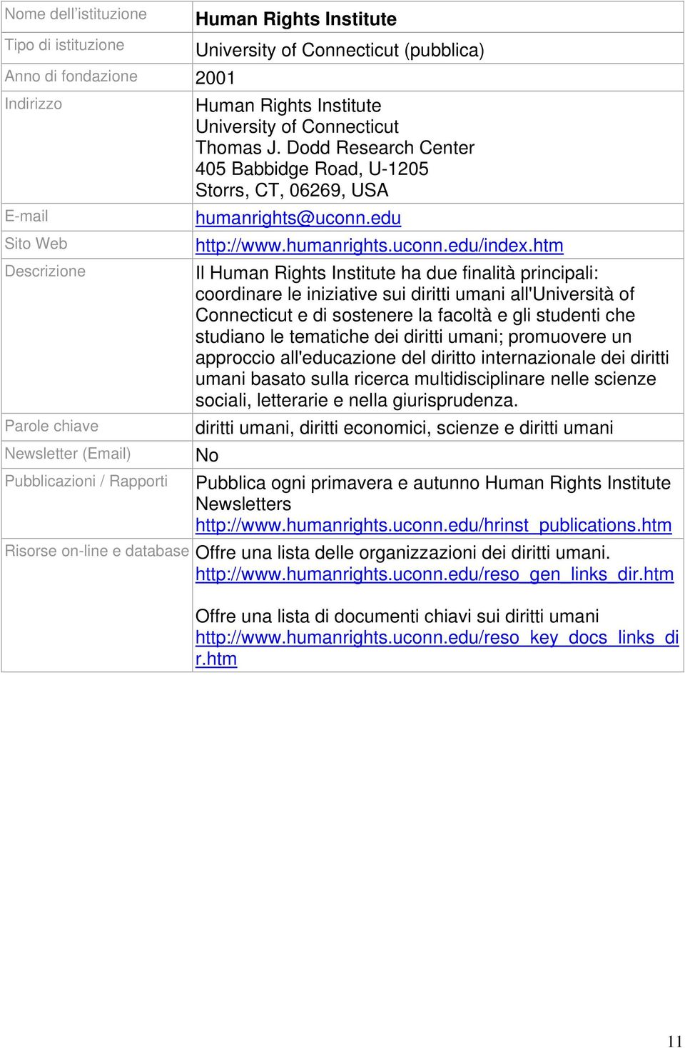 htm Il Human Rights Institute ha due finalità principali: coordinare le iniziative sui diritti umani all'università of Connecticut e di sostenere la facoltà e gli studenti che studiano le tematiche