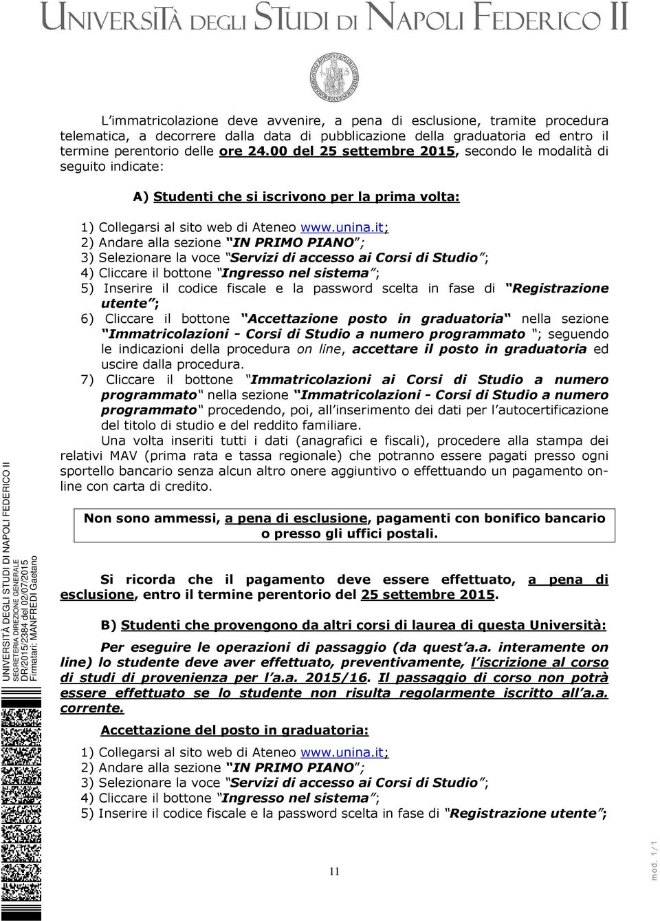 it; 2) Andare alla sezione IN PRIMO PIANO ; 3) Selezionare la voce Servizi di accesso ai Corsi di Studio ; 4) Cliccare il bottone Ingresso nel sistema ; 5) Inserire il codice fiscale e la password