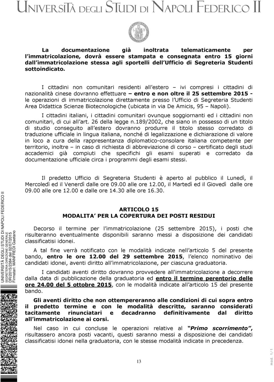 I cittadini non comunitari residenti all estero ivi compresi i cittadini di nazionalità cinese dovranno effettuare entro e non oltre il 25 settembre 2015 - le operazioni di immatricolazione