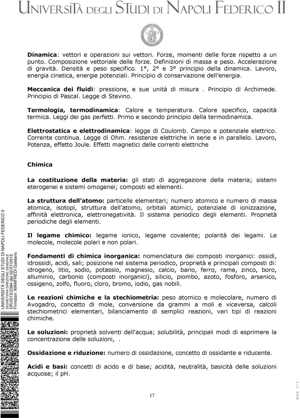 Meccanica dei fluidi: pressione, e sue unità di misura. Principio di Archimede. Principio di Pascal. Legge di Stevino. Termologia, termodinamica: Calore e temperatura.