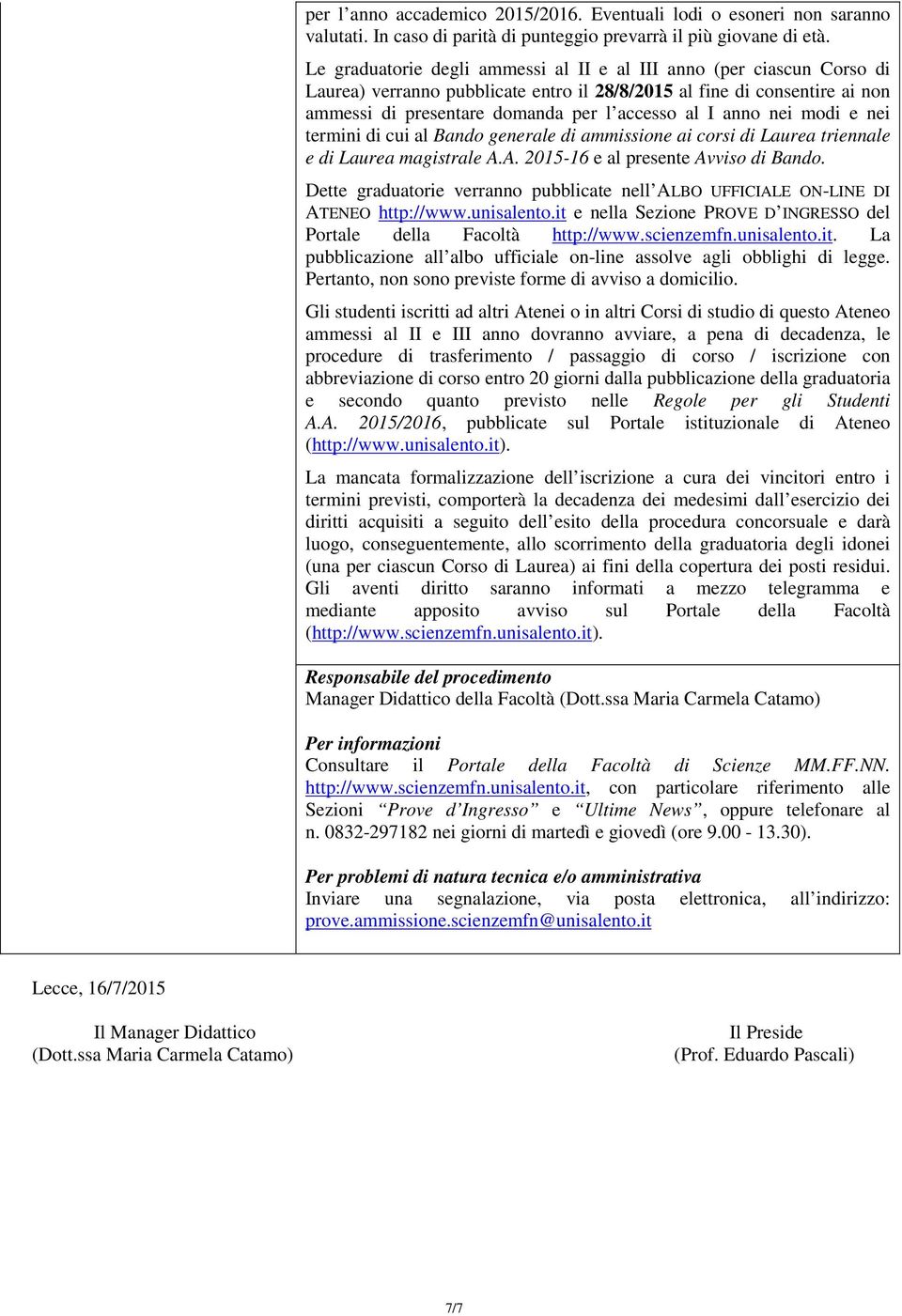 anno nei modi e nei termini di cui al Bando generale di ammissione ai corsi di Laurea triennale e di Laurea magistrale A.A. 2015-16 e al presente Avviso di Bando.