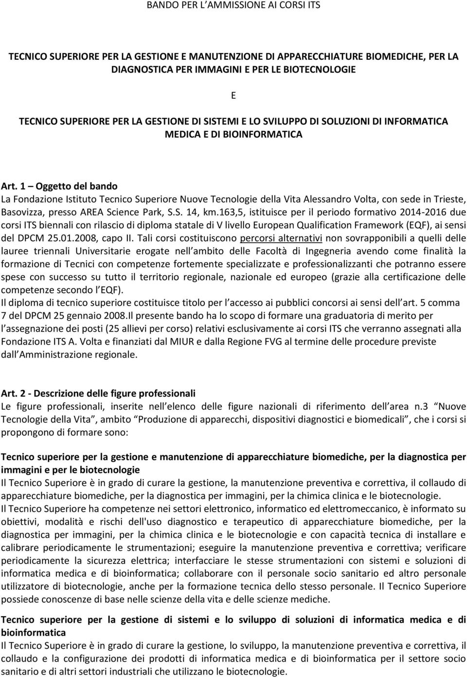 1 Oggetto del bando La Fondazione Istituto Tecnico Superiore Nuove Tecnologie della Vita Alessandro Volta, con sede in Trieste, Basovizza, presso AREA Science Park, S.S. 14, km.