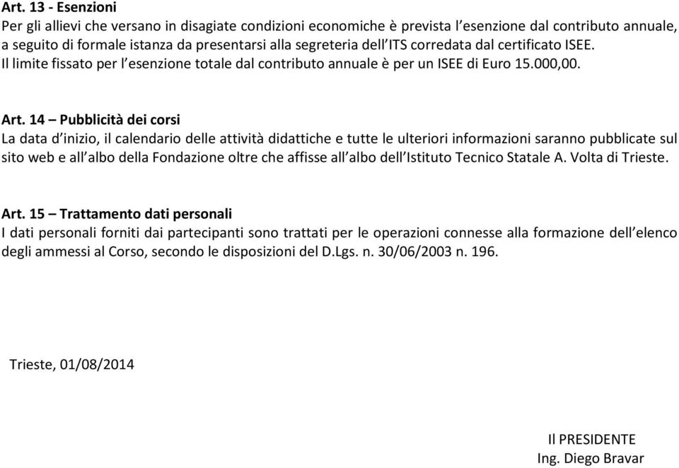 14 Pubblicità dei corsi La data d inizio, il calendario delle attività didattiche e tutte le ulteriori informazioni saranno pubblicate sul sito web e all albo della Fondazione oltre che affisse all