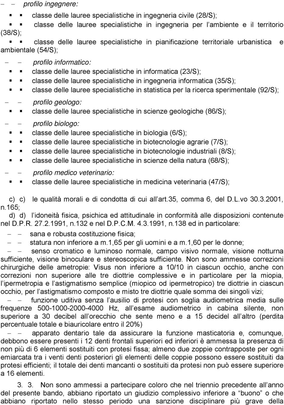 ingegneria informatica (35/S); classe delle lauree specialistiche in statistica per la ricerca sperimentale (92/S); profilo geologo: classe delle lauree specialistiche in scienze geologiche (86/S);