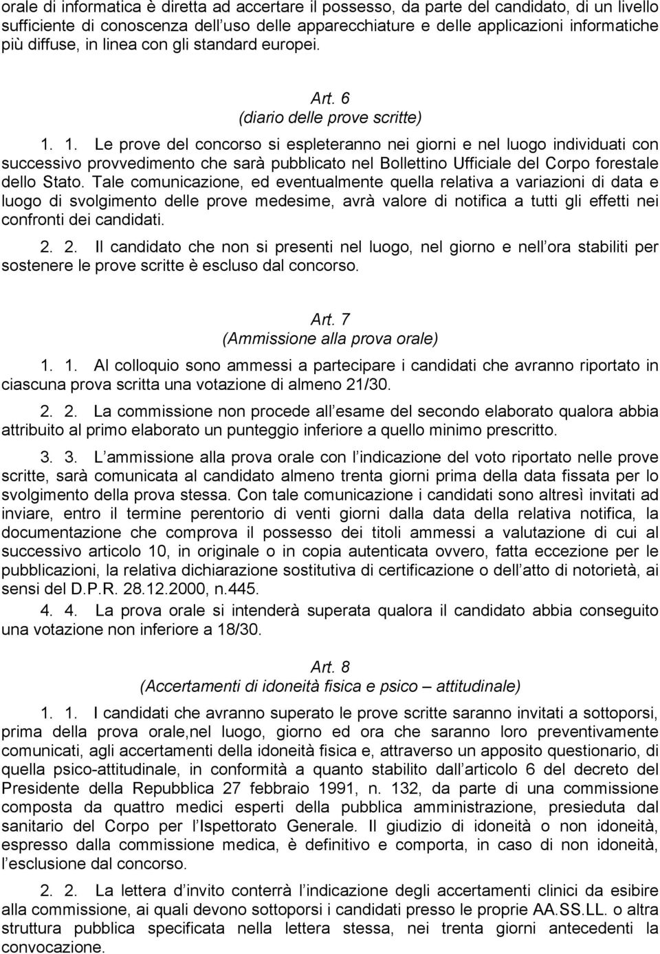 1. Le prove del concorso si espleteranno nei giorni e nel luogo individuati con successivo provvedimento che sarà pubblicato nel Bollettino Ufficiale del Corpo forestale dello Stato.