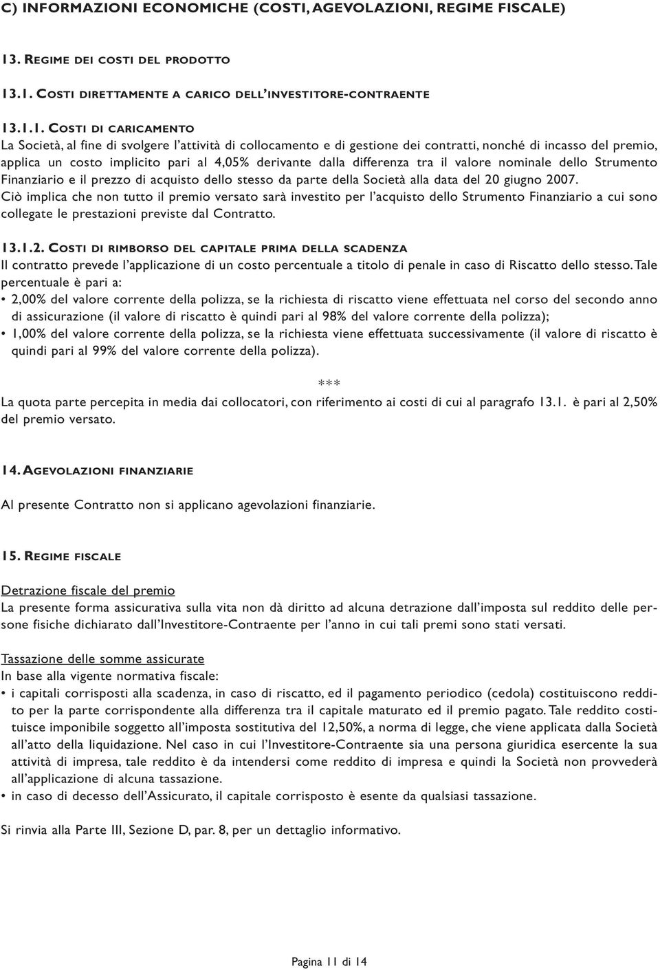 .1. COSTI DIRETTAMENTE A CARICO DELL INVESTITORE-CONTRAENTE 13.1.1. COSTI DI CARICAMENTO La Società, al fine di svolgere l attività di collocamento e di gestione dei contratti, nonché di incasso del