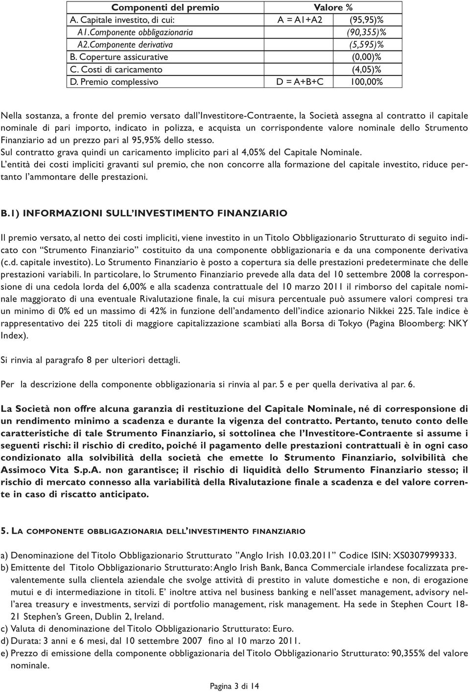 contratto il capitale nominale di pari importo, indicato in polizza, e acquista un corrispondente valore nominale dello Strumento Finanziario ad un prezzo pari al 95,95% dello stesso.