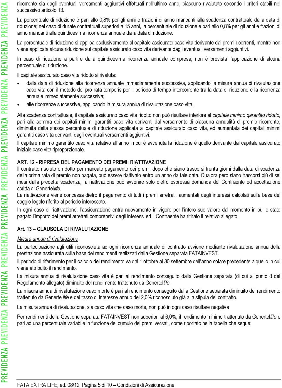 percentuale di riduzione è pari allo 0,8% per gli anni e frazioni di anno mancanti alla quindicesima ricorrenza annuale dalla data di riduzione.