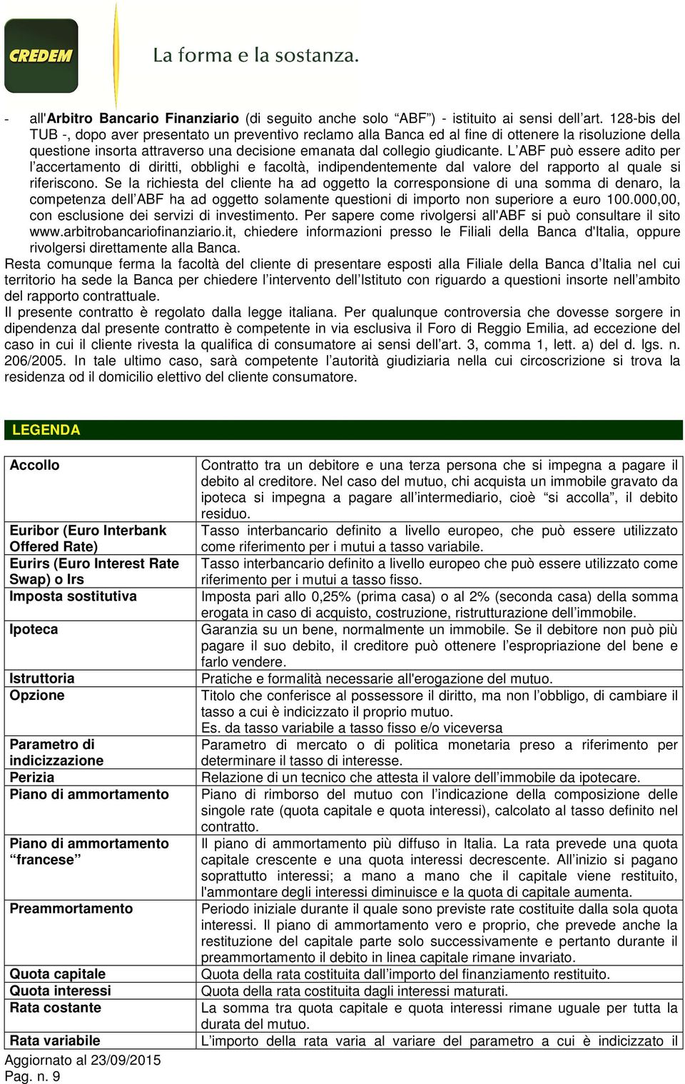 L ABF può essere adito per l accertamento di diritti, obblighi e facoltà, indipendentemente dal valore del rapporto al quale si riferiscono.